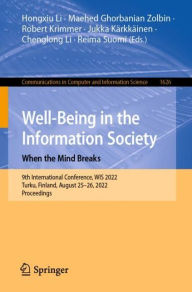 Title: Well-Being in the Information Society: When the Mind Breaks: 9th International Conference, WIS 2022, Turku, Finland, August 25-26, 2022, Proceedings, Author: Hongxiu Li