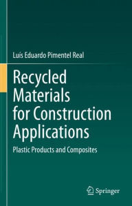 Title: Recycled Materials for Construction Applications: Plastic Products and Composites, Author: Luís Eduardo Pimentel Real