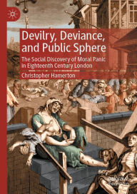 Title: Devilry, Deviance, and Public Sphere: The Social Discovery of Moral Panic in Eighteenth Century London, Author: Christopher Hamerton
