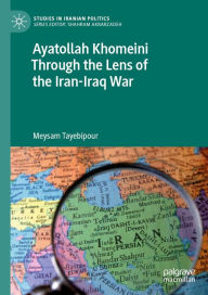Title: Ayatollah Khomeini Through the Lens of the Iran-Iraq War, Author: Meysam Tayebipour