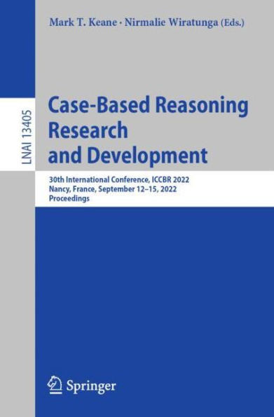 Case-Based Reasoning Research and Development: 30th International Conference, ICCBR 2022, Nancy, France, September 12-15, 2022, Proceedings