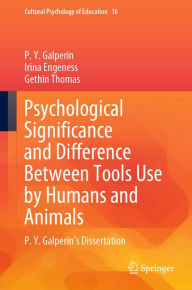 Title: Psychological Significance and Difference Between Tools Use by Humans and Animals: P. Y. Galperin's Dissertation, Author: P.Y. Galperin