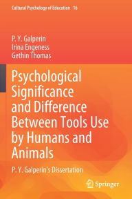 Title: Psychological Significance and Difference Between Tools Use by Humans and Animals: P. Y. Galperin's Dissertation, Author: P.Y. Galperin