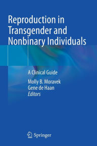 Title: Reproduction in Transgender and Nonbinary Individuals: A Clinical Guide, Author: Molly B. Moravek