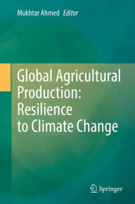 Title: Global Agricultural Production: Resilience to Climate Change, Author: Mukhtar Ahmed