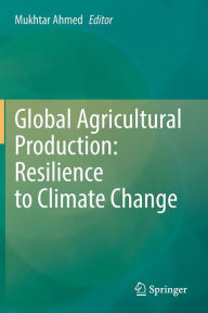 Title: Global Agricultural Production: Resilience to Climate Change, Author: Mukhtar Ahmed