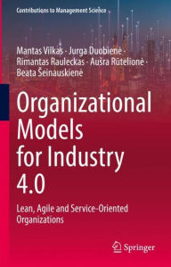 Title: Organizational Models for Industry 4.0: Lean, Agile and Service-Oriented Organizations, Author: Mantas Vilkas