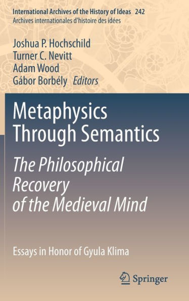 Metaphysics Through Semantics: the Philosophical Recovery of Medieval Mind: Essays Honor Gyula Klima