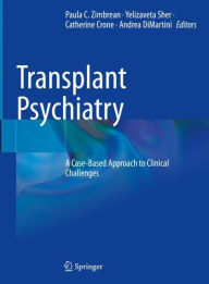 Title: Transplant Psychiatry: A Case-Based Approach to Clinical Challenges, Author: Paula C. Zimbrean