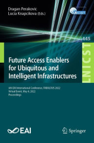 Title: Future Access Enablers for Ubiquitous and Intelligent Infrastructures: 6th EAI International Conference, FABULOUS 2022, Virtual Event, May 4, 2022, Proceedings, Author: Dragan Perakovic