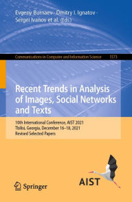 Title: Recent Trends in Analysis of Images, Social Networks and Texts: 10th International Conference, AIST 2021, Tbilisi, Georgia, December 16-18, 2021, Revised Selected Papers, Author: Evgeny Burnaev