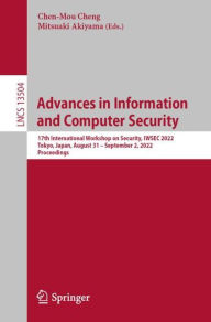 Title: Advances in Information and Computer Security: 17th International Workshop on Security, IWSEC 2022, Tokyo, Japan, August 31 - September 2, 2022, Proceedings, Author: Chen-Mou Cheng