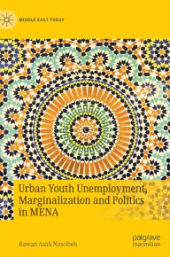 Title: Urban Youth Unemployment, Marginalization and Politics in MENA, Author: Rawan Asali Nuseibeh