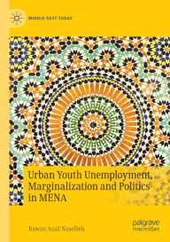 Title: Urban Youth Unemployment, Marginalization and Politics in MENA, Author: Rawan Asali Nuseibeh