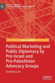 Title: Political Marketing and Public Diplomacy by Pro-Israel and Pro-Palestinian Advocacy Groups, Author: Andrew Lim