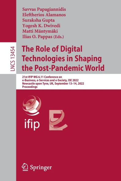 The Role of Digital Technologies in Shaping the Post-Pandemic World: 21st IFIP WG 6.11 Conference on e-Business, e-Services and e-Society, I3E 2022, Newcastle upon Tyne, UK, September 13-14, 2022, Proceedings