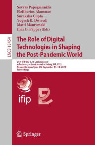 Title: The Role of Digital Technologies in Shaping the Post-Pandemic World: 21st IFIP WG 6.11 Conference on e-Business, e-Services and e-Society, I3E 2022, Newcastle upon Tyne, UK, September 13-14, 2022, Proceedings, Author: Savvas Papagiannidis