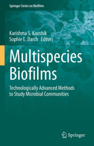 Title: Multispecies Biofilms: Technologically Advanced Methods to Study Microbial Communities, Author: Karishma S. Kaushik