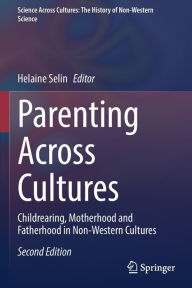Title: Parenting Across Cultures: Childrearing, Motherhood and Fatherhood in Non-Western Cultures, Author: Helaine Selin
