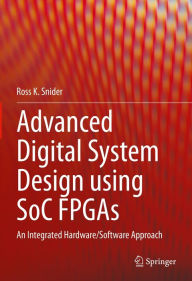 Title: Advanced Digital System Design using SoC FPGAs: An Integrated Hardware/Software Approach, Author: Ross K. Snider