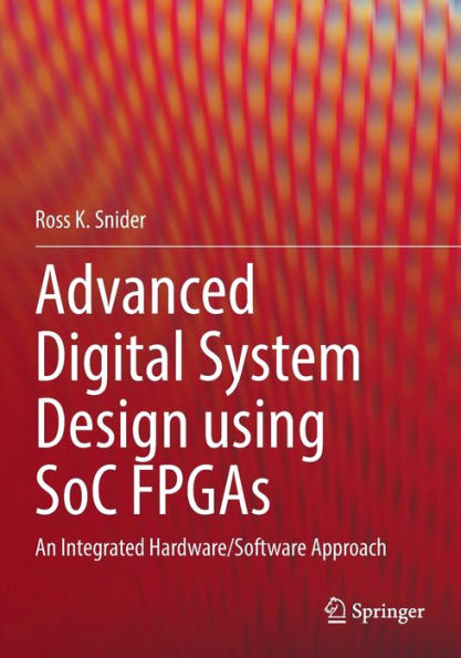 Advanced Digital System Design using SoC FPGAs: An Integrated Hardware/Software Approach