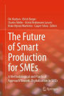 The Future of Smart Production for SMEs: A Methodological and Practical Approach Towards Digitalization in SMEs
