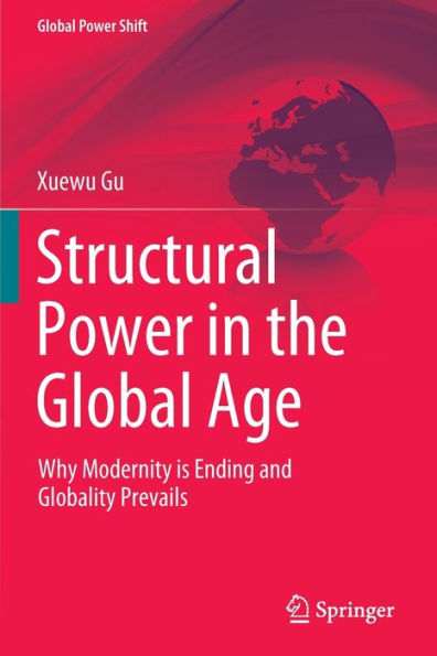 Structural Power the Global Age: Why Modernity is Ending and Globality Prevails