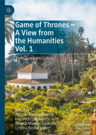 Title: Game of Thrones - A View from the Humanities Vol. 1: Time, Space and Culture, Author: Alfonso Álvarez-Ossorio