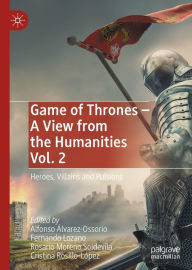 Title: Game of Thrones - A View from the Humanities Vol. 2: Heroes, Villains and Pulsions, Author: Alfonso Álvarez-Ossorio