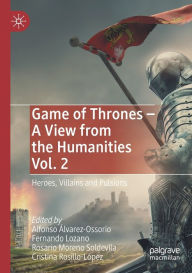 Title: Game of Thrones - A View from the Humanities Vol. 2: Heroes, Villains and Pulsions, Author: Alfonso ïlvarez-Ossorio