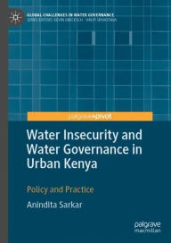 Title: Water Insecurity and Water Governance in Urban Kenya: Policy and Practice, Author: Anindita Sarkar