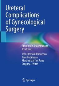 Title: Ureteral Complications of Gynecological Surgery: Prevention, Diagnosis and Treatment, Author: Jean-Bernard Dubuisson