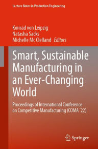 Title: Smart, Sustainable Manufacturing in an Ever-Changing World: Proceedings of International Conference on Competitive Manufacturing (COMA '22), Author: Konrad von Leipzig