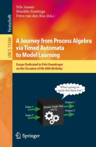 Title: A Journey from Process Algebra via Timed Automata to Model Learning: Essays Dedicated to Frits Vaandrager on the Occasion of His 60th Birthday, Author: Nils Jansen