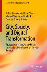 Title: City, Society, and Digital Transformation: Proceedings of the 2022 INFORMS International Conference on Service Science, Author: Robin Qiu