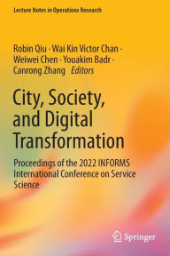 Title: City, Society, and Digital Transformation: Proceedings of the 2022 INFORMS International Conference on Service Science, Author: Robin Qiu