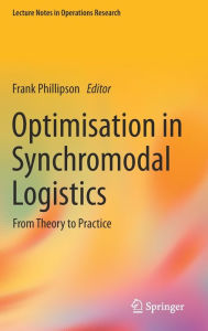 Title: Optimisation in Synchromodal Logistics: From Theory to Practice, Author: Frank Phillipson