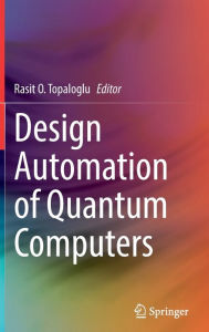 Title: Design Automation of Quantum Computers, Author: Rasit O. Topaloglu