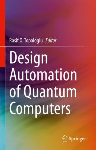 Title: Design Automation of Quantum Computers, Author: Rasit O. Topaloglu