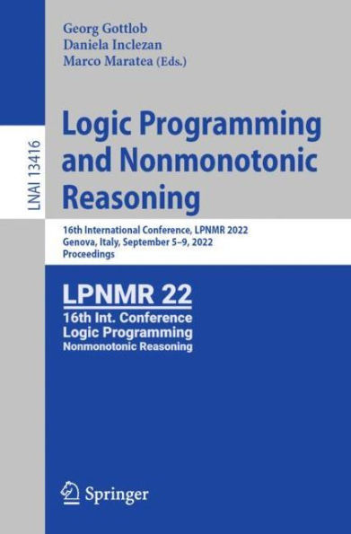 Logic Programming and Nonmonotonic Reasoning: 16th International Conference, LPNMR 2022, Genova, Italy, September 5-9, 2022, Proceedings