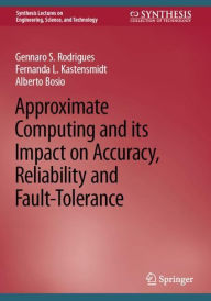 Title: Approximate Computing and its Impact on Accuracy, Reliability and Fault-Tolerance, Author: Gennaro S. Rodrigues
