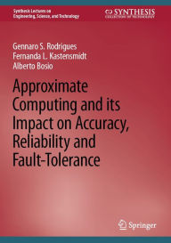 Title: Approximate Computing and its Impact on Accuracy, Reliability and Fault-Tolerance, Author: Gennaro S. Rodrigues