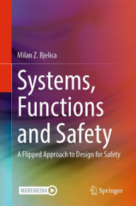 Title: Systems, Functions and Safety: A Flipped Approach to Design for Safety, Author: Milan Z. Bjelica