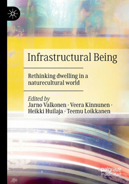 Infrastructural Being: Rethinking dwelling a naturecultural world