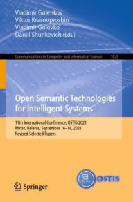 Title: Open Semantic Technologies for Intelligent Systems: 11th International Conference, OSTIS 2021, Minsk, Belarus, September 16-18, 2021, Revised Selected Papers, Author: Vladimir Golenkov