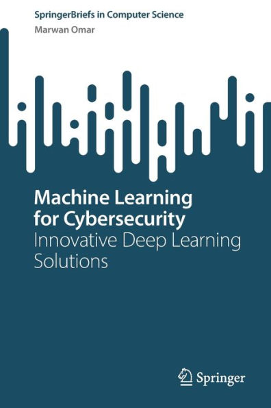 Machine Learning for Cybersecurity: Innovative Deep Solutions
