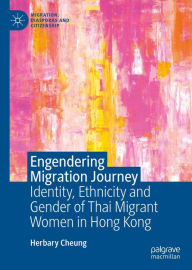 Title: Engendering Migration Journey: Identity, Ethnicity and Gender of Thai Migrant Women in Hong Kong, Author: Herbary Cheung