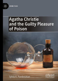 Title: Agatha Christie and the Guilty Pleasure of Poison, Author: Sylvia A. Pamboukian