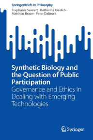 Title: Synthetic Biology and the Question of Public Participation: Governance and Ethics in Dealing with Emerging Technologies, Author: Stephanie Siewert