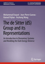 Title: The de Sitter (dS) Group and its Representations: An Introduction to Elementary Systems and Modeling the Dark Energy Universe, Author: Mohammad Enayati